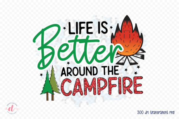 Life is Better Around the Campfire PNG